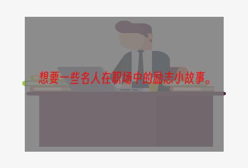 想要一些名人在职场中的励志小故事。