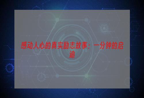 感动人心的真实励志故事：一分钟的启迪