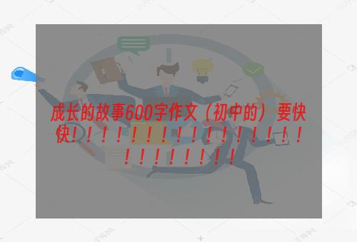 成长的故事600字作文（初中的） 要快快！！！！！！！！！！！！！！！！！！！！！！！！