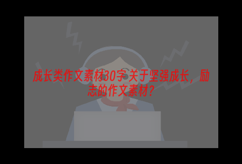 成长类作文素材30字 关于坚强成长，励志的作文素材？