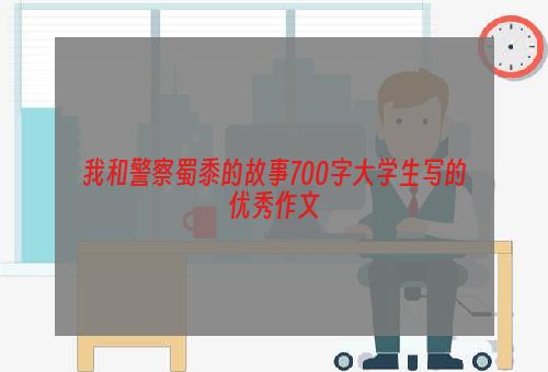 我和警察蜀黍的故事700字大学生写的优秀作文