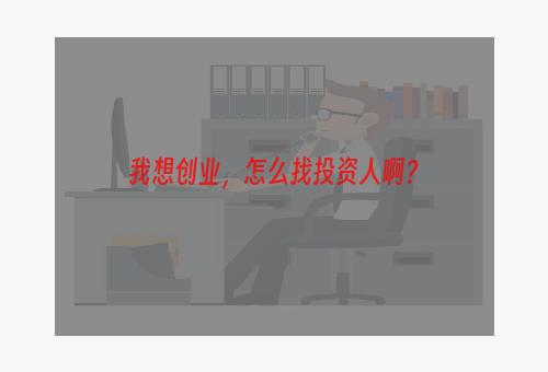 我想创业，怎么找投资人啊？