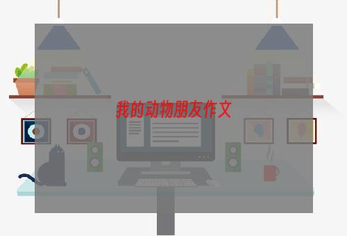 我的动物朋友作文
