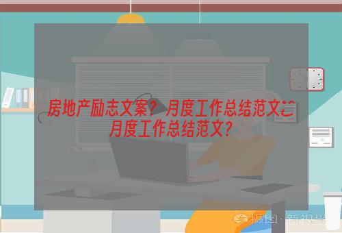 房地产励志文案？ 月度工作总结范文■月度工作总结范文？