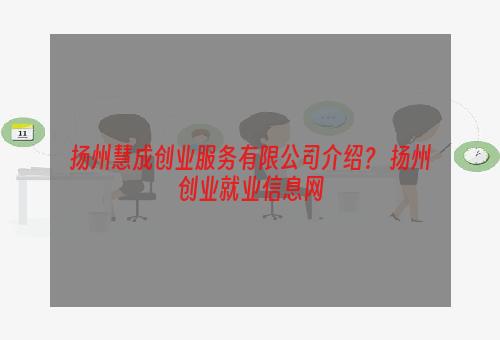扬州慧成创业服务有限公司介绍？ 扬州创业就业信息网