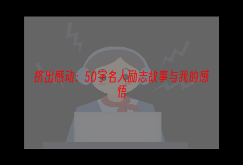 挤出感动：50字名人励志故事与我的感悟