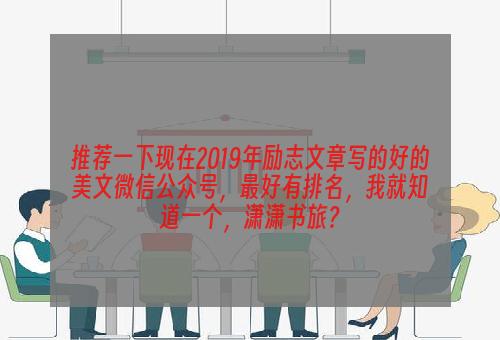推荐一下现在2019年励志文章写的好的美文微信公众号，最好有排名，我就知道一个，潇潇书旅？