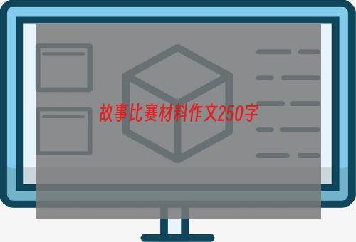 故事比赛材料作文250字