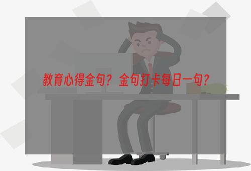 教育心得金句？ 金句打卡每日一句？