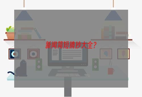 新闻简短摘抄大全？