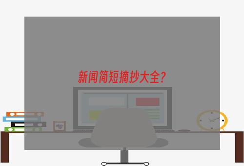 新闻简短摘抄大全？