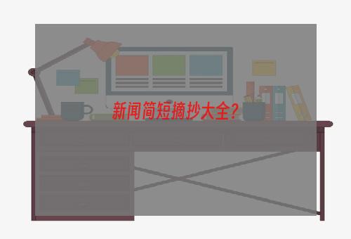 新闻简短摘抄大全？