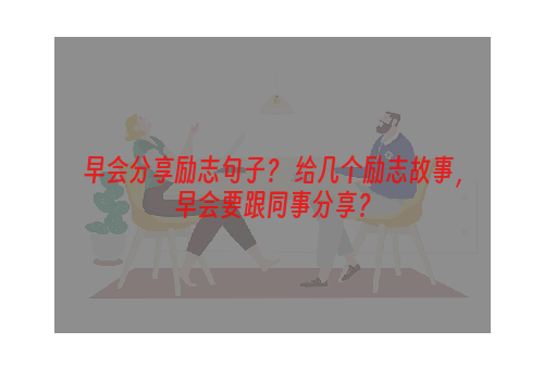 早会分享励志句子？ 给几个励志故事，早会要跟同事分享？