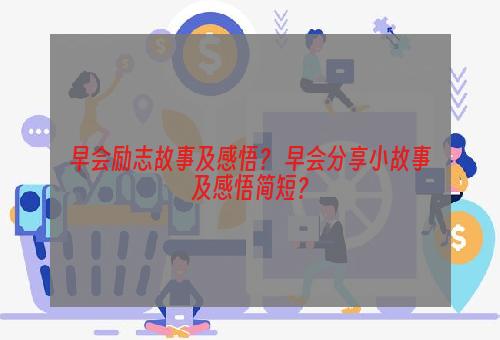 早会励志故事及感悟？ 早会分享小故事及感悟简短？