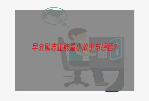 早会励志正能量小故事与感悟？