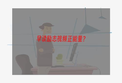 早读励志视频正能量？