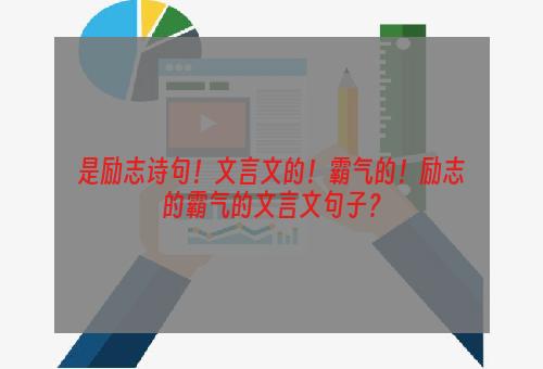 是励志诗句！文言文的！霸气的！励志的霸气的文言文句子？