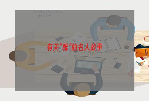 有关“雅”的名人故事