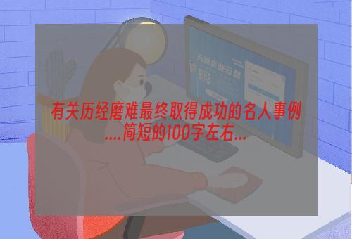 有关历经磨难最终取得成功的名人事例....简短的100字左右...