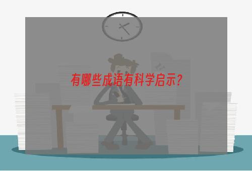 有哪些成语有科学启示？