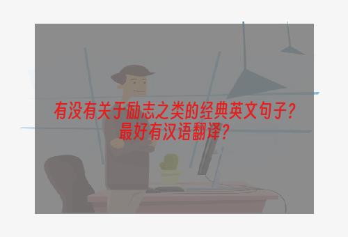 有没有关于励志之类的经典英文句子？最好有汉语翻译？