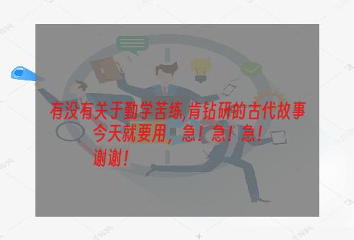 有没有关于勤学苦练,肯钻研的古代故事
今天就要用，急！急！急！
谢谢！