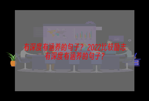 有深度有涵养的句子？ 2022比较励志有深度有涵养的句子？