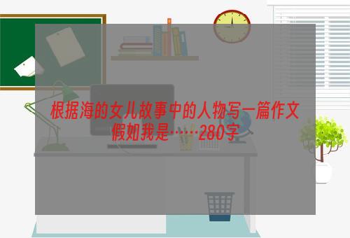 根据海的女儿故事中的人物写一篇作文假如我是……280字