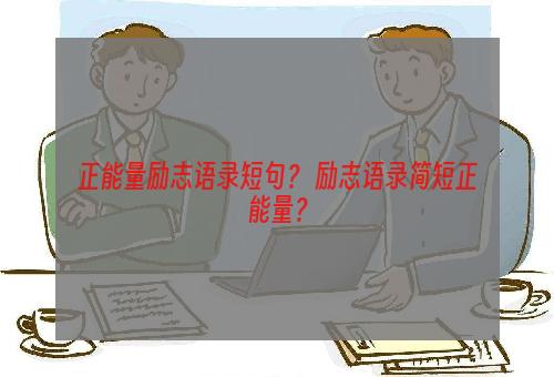正能量励志语录短句？ 励志语录简短正能量？