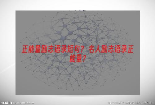 正能量励志语录短句？ 名人励志语录正能量？