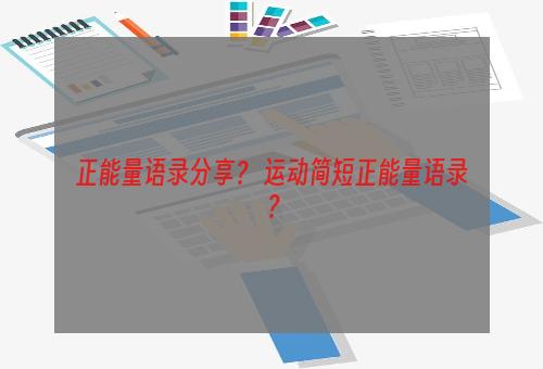 正能量语录分享？ 运动简短正能量语录？