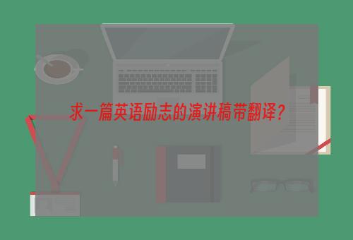 求一篇英语励志的演讲稿带翻译？