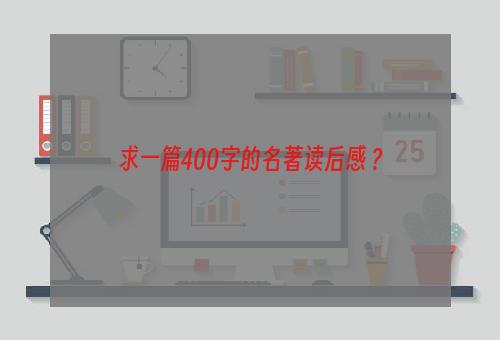 求一篇400字的名著读后感 ?