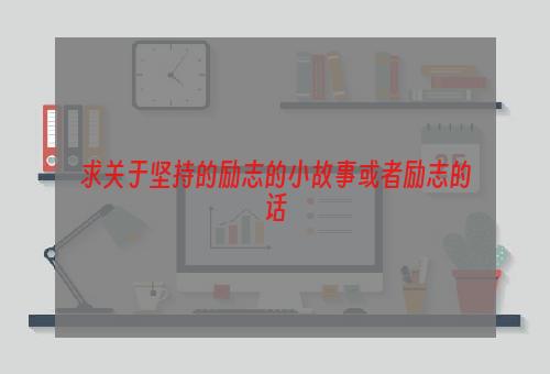 求关于坚持的励志的小故事或者励志的话