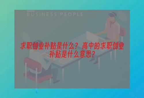 求职创业补贴是什么？ 高中的求职创业补贴是什么意思？