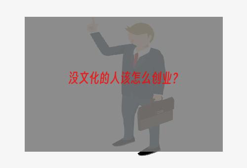 没文化的人该怎么创业？