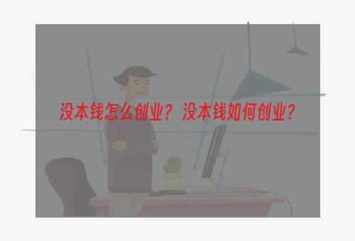 没本钱怎么创业？ 没本钱如何创业？