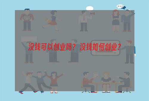 没钱可以创业吗？ 没钱如何创业？