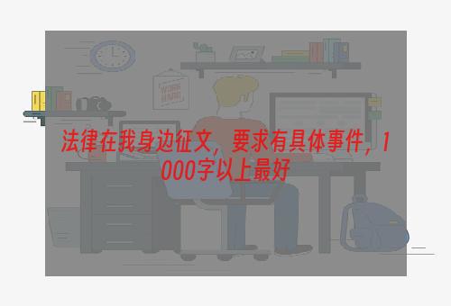 法律在我身边征文，要求有具体事件，1000字以上最好