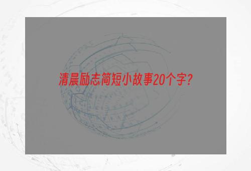 清晨励志简短小故事20个字？