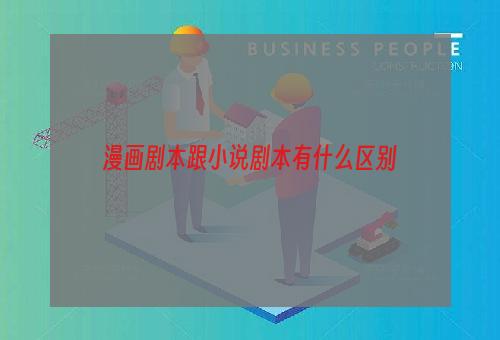 漫画剧本跟小说剧本有什么区别