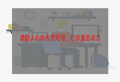 激励人心的名言短句，让你重拾动力