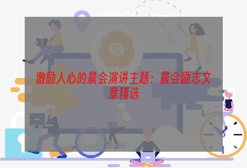 激励人心的晨会演讲主题：晨会励志文章精选