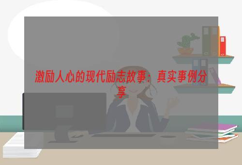 激励人心的现代励志故事：真实事例分享