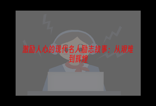 激励人心的现代名人励志故事：从艰难到辉煌