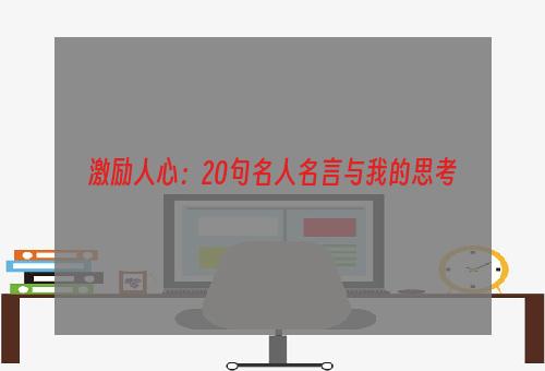 激励人心：20句名人名言与我的思考