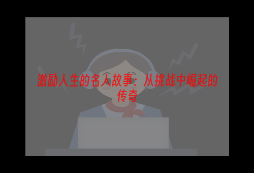 激励人生的名人故事：从挑战中崛起的传奇