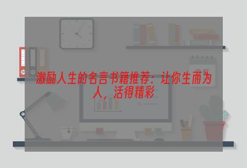 激励人生的名言书籍推荐：让你生而为人，活得精彩