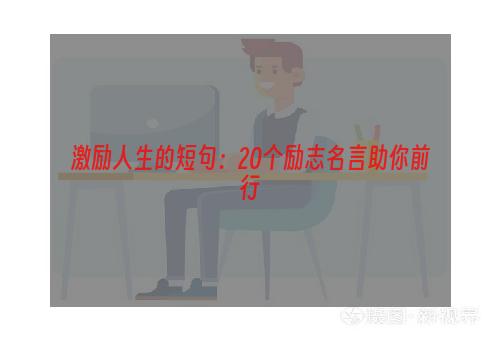 激励人生的短句：20个励志名言助你前行