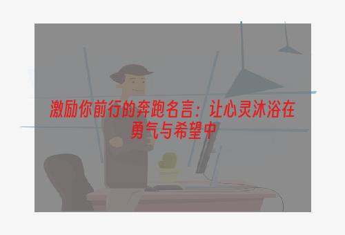 激励你前行的奔跑名言：让心灵沐浴在勇气与希望中